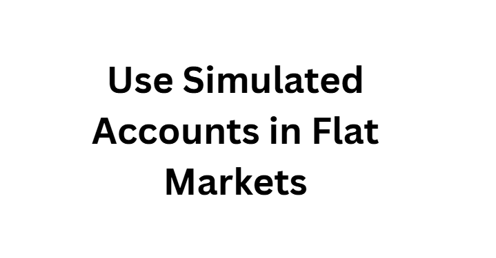 Use Simulated Accounts in Flat Markets