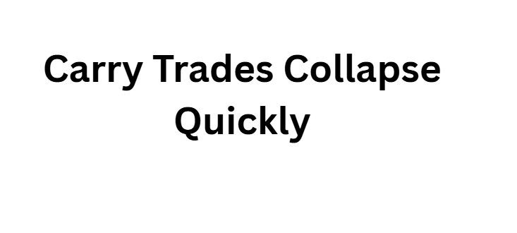 Carry Trades Collapse Quickly