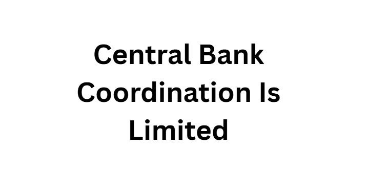 Central Bank Coordination Is Limited