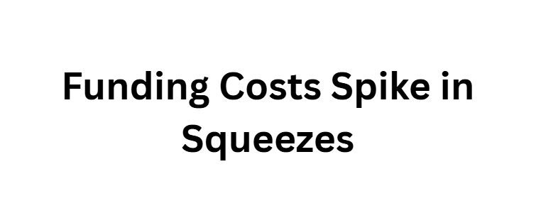 Funding Costs Spike in Squeezes