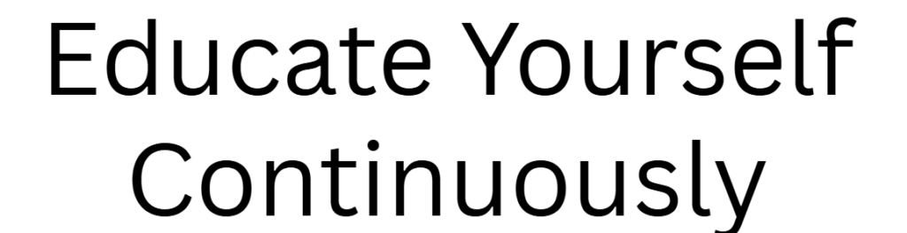 Educate Yourself Continuously