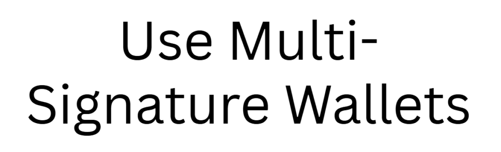 Use Multi-Signature Wallets
