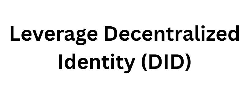 Leverage Decentralized Identity (DID)