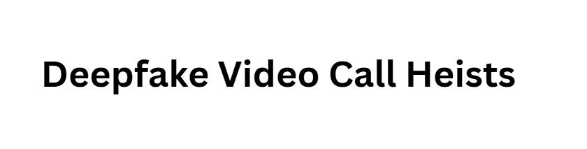 Deepfake Video Call Heists