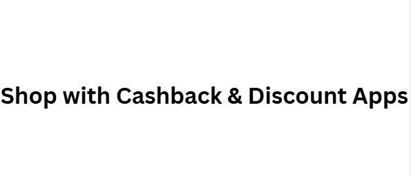 Shop with Cashback & Discount Apps