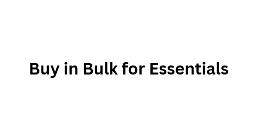 Buy in Bulk for Essentials