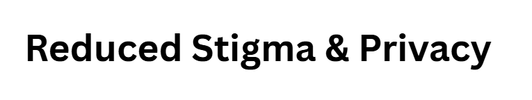 Reduced Stigma & Privacy