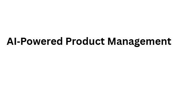 AI‑Powered Product Management