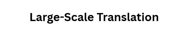 Large-Scale Translation