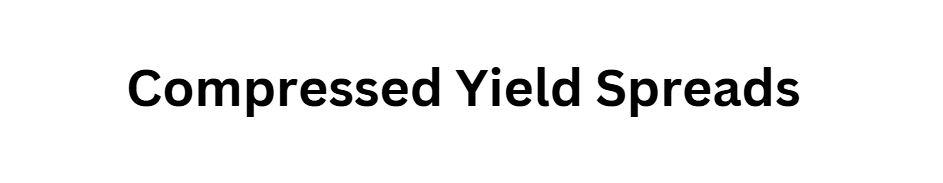 Compressed Yield Spreads
