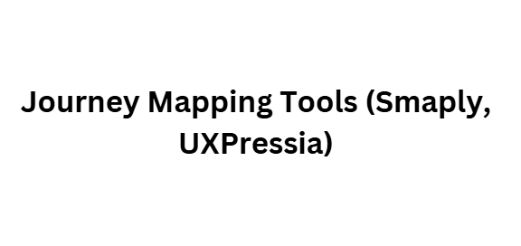 Journey Mapping Tools (Smaply, UXPressia)