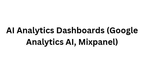 AI Analytics Dashboards (Google Analytics AI, Mixpanel)