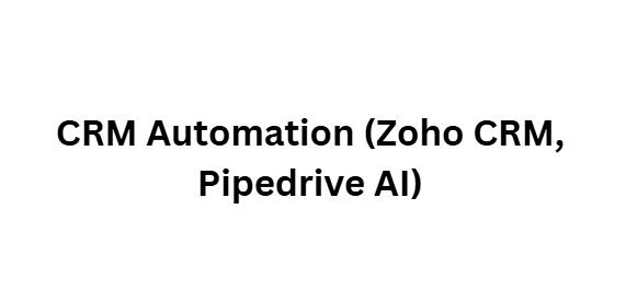 CRM Automation (Zoho CRM, Pipedrive AI)