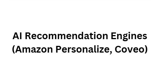 AI Recommendation Engines (Amazon Personalize, Coveo)