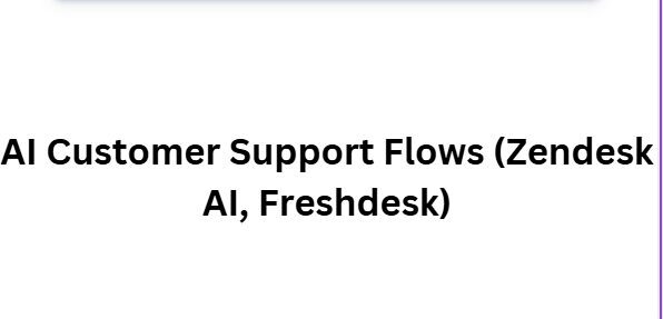 AI Customer Support Flows (Zendesk AI, Freshdesk)