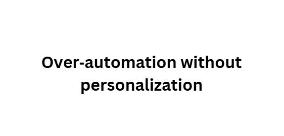  Over‑automation without personalization