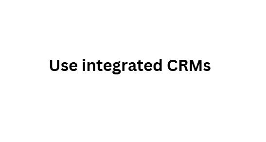 Use integrated CRMs