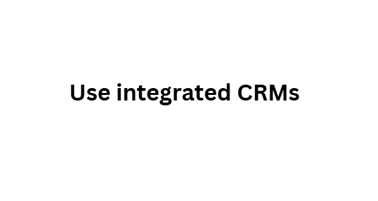Use integrated CRMs