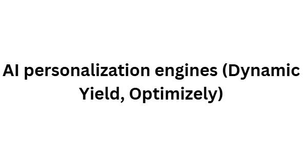 AI personalization engines (Dynamic Yield, Optimizely)