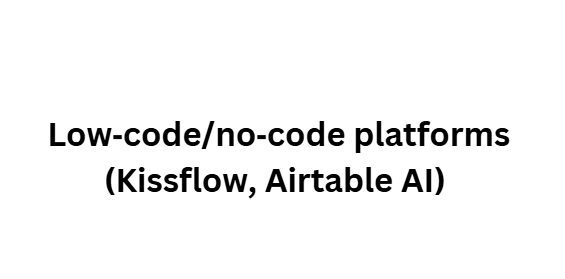 Low‑code/no‑code platforms (Kissflow, Airtable AI)