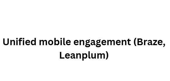 Unified mobile engagement (Braze, Leanplum)