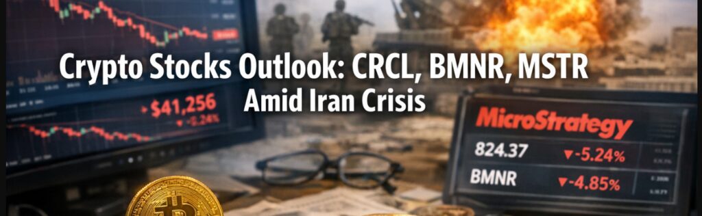 Crypto Stocks Outlook: CRCL, BMNR, MSTR Amid Iran Crisis 2 Market Uncertainty Supplemented by U.S.-Iran Tensions