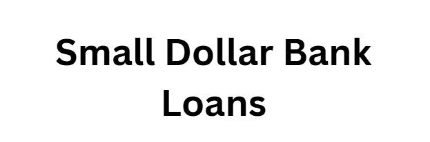 Small Dollar Bank Loans
