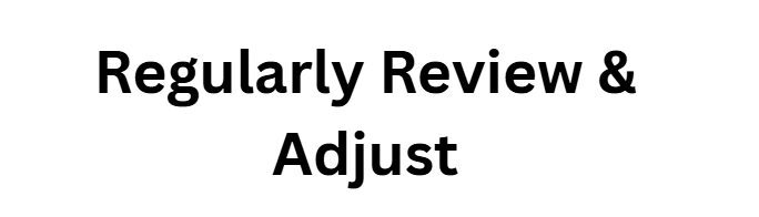 Regularly Review & Adjust