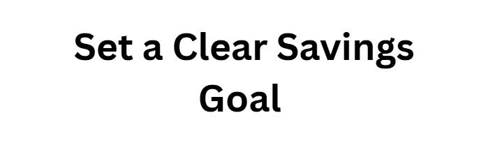 Set a Clear Savings Goal