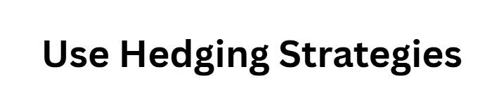 Use Hedging Strategies