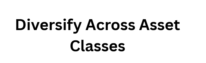Diversify Across Asset Classes
