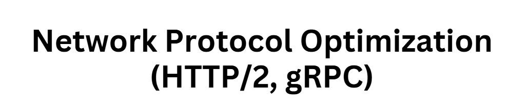 Network Protocol Optimization (HTTP/2, gRPC)