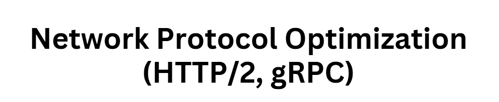 Network Protocol Optimization (HTTP/2, gRPC)