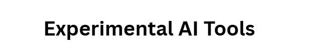 Experimental AI Tools