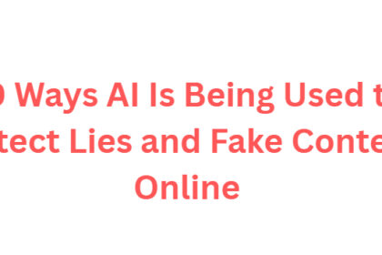 10 Ways AI Is Being Used to Detect Lies and Fake Content Online
