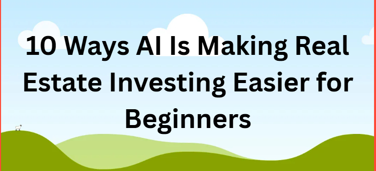 How AI Makes Real Estate Investing Easy for Beginners