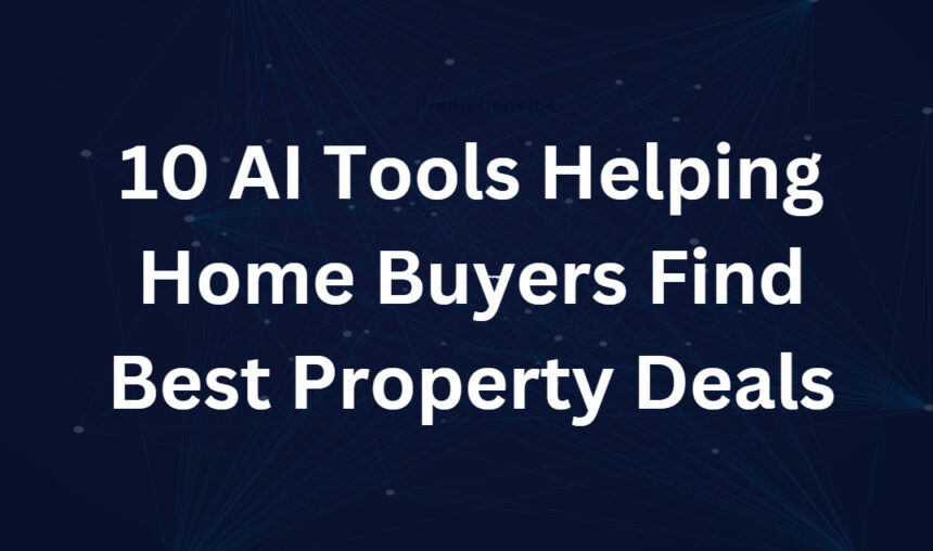 10 AI Tools Helping Home Buyers Find Best Property Deals