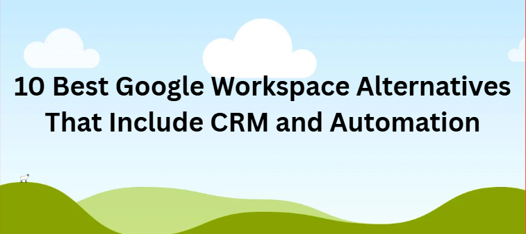 10 Best Google Workspace Alternatives That Include CRM and Automation
