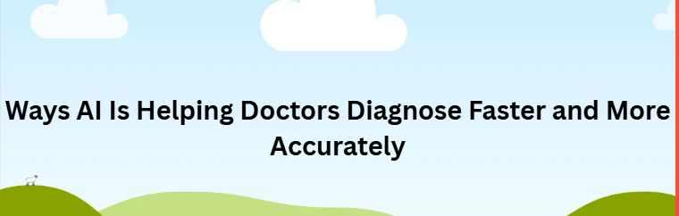 10 Ways AI Is Helping Doctors Diagnose Faster and More Accurately