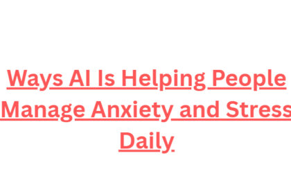 10 Ways AI Is Helping People Manage Anxiety and Stress Daily