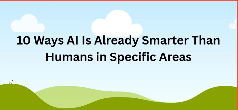 10 Ways AI Is Already Smarter Than Humans in Specific Areas