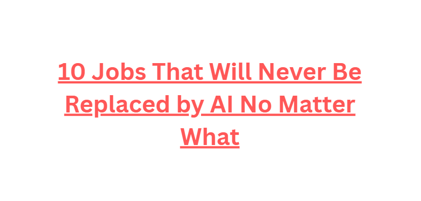 10 Jobs That Will Never Be Replaced by AI No Matter What