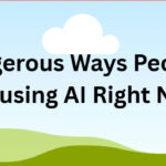 10 Dangerous Ways People Are Misusing AI Right Now