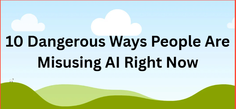 10 Dangerous Ways People Are Misusing AI Right Now