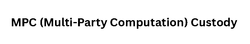 MPC (Multi-Party Computation) Custody