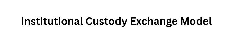 Institutional Custody Exchange Model