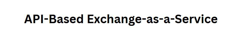 API-Based Exchange-as-a-Service