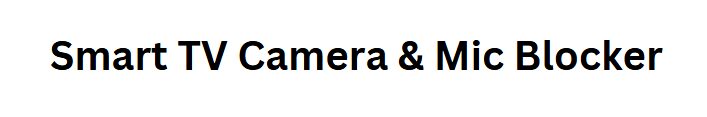 Smart TV Camera & Mic Blocker