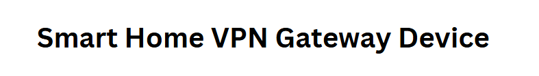 Smart Home VPN Gateway Device