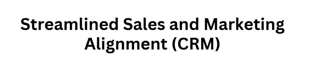Streamlined Sales and Marketing Alignment (CRM)